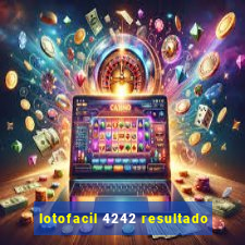 lotofacil 4242 resultado